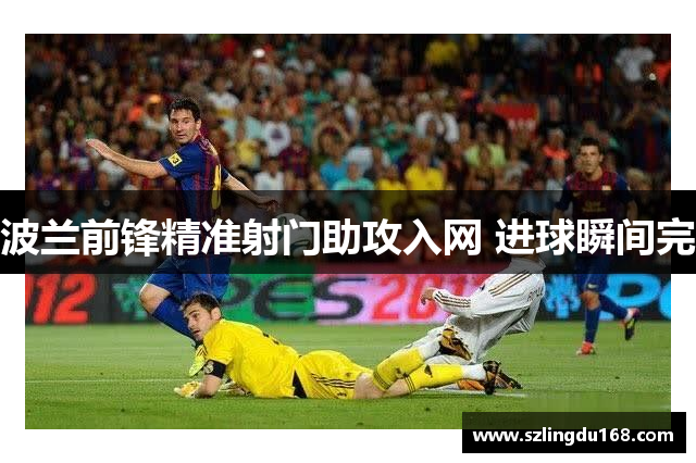 波兰前锋精准射门助攻入网 进球瞬间完