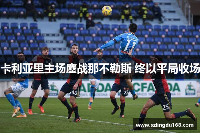 卡利亚里主场鏖战那不勒斯 终以平局收场
