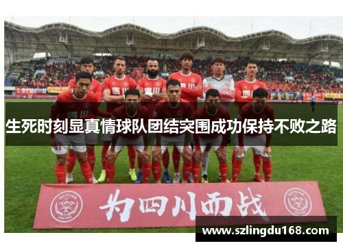 生死时刻显真情球队团结突围成功保持不败之路