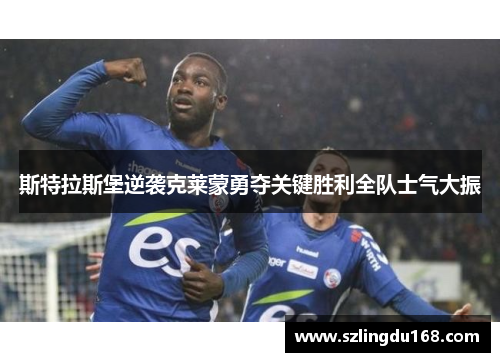 斯特拉斯堡逆袭克莱蒙勇夺关键胜利全队士气大振