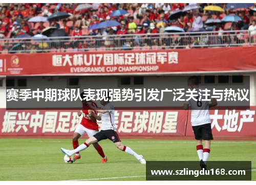 赛季中期球队表现强势引发广泛关注与热议