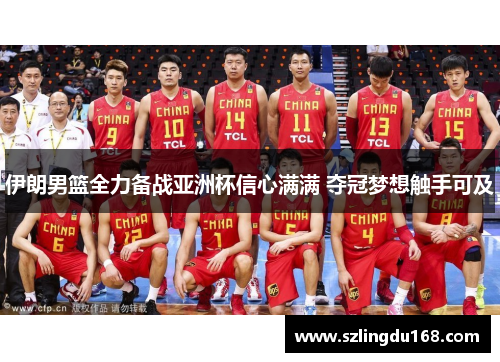 伊朗男篮全力备战亚洲杯信心满满 夺冠梦想触手可及