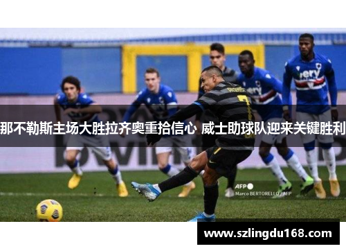那不勒斯主场大胜拉齐奥重拾信心 威士助球队迎来关键胜利