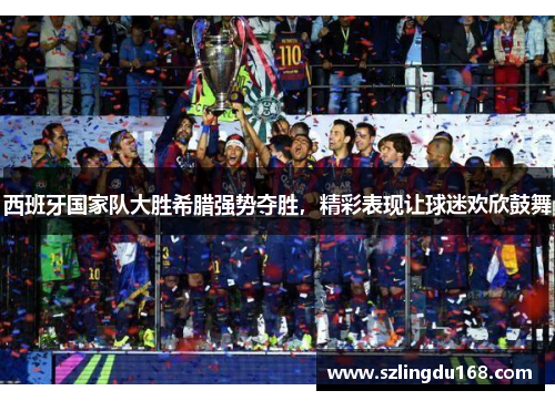 西班牙国家队大胜希腊强势夺胜，精彩表现让球迷欢欣鼓舞