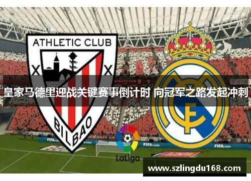 皇家马德里迎战关键赛事倒计时 向冠军之路发起冲刺