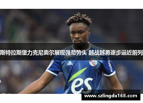 斯特拉斯堡力克尼奥尔展现强劲势头 越战越勇逐步逼近前列