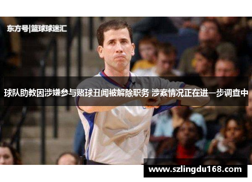 球队助教因涉嫌参与赌球丑闻被解除职务 涉案情况正在进一步调查中