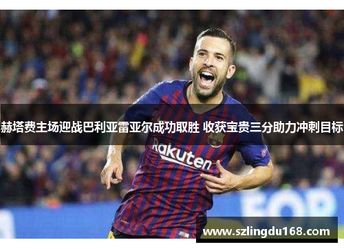 赫塔费主场迎战巴利亚雷亚尔成功取胜 收获宝贵三分助力冲刺目标